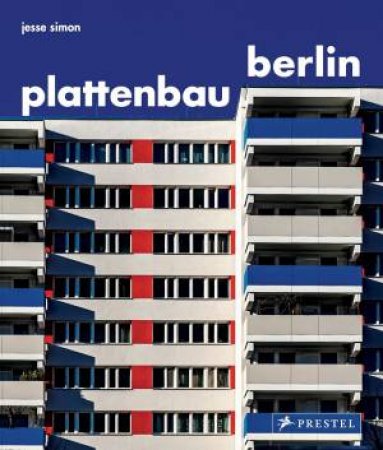 Plattenbau Berlin: A Photographic Survey Of Postwar Residential Architecture by Jesse Simon