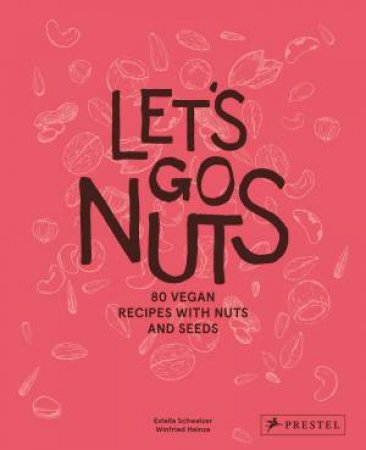 Let's Go Nuts: 75 Vegan Recipes With Nuts And Seeds by Estella Schweizer 