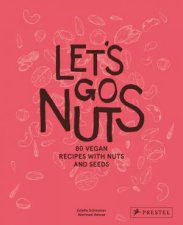 Lets Go Nuts 75 Vegan Recipes With Nuts And Seeds