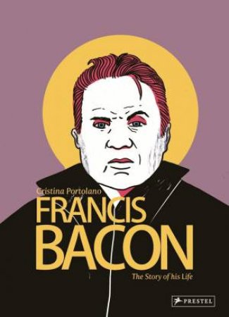 Francis Bacon: The Story Of His Life by Cristina Portolano