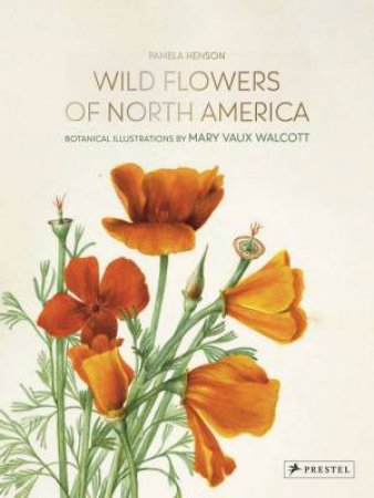 Wild Flowers Of North America: Botanical Illustrations By Mary Vaux Walcott by Pamela Henson