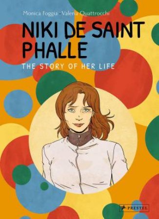 Niki de Saint Phalle: The Story of Her Life by MONICA FOGGIA