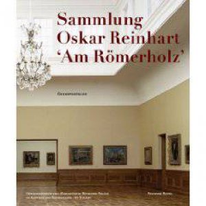 Oskar Reinhart Collection 'am Romerholz, Winterthur: Complete Catalogue by VARIOUS