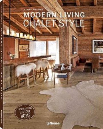 Modern Living: Chalet Style by CLAIRE BINGHAM