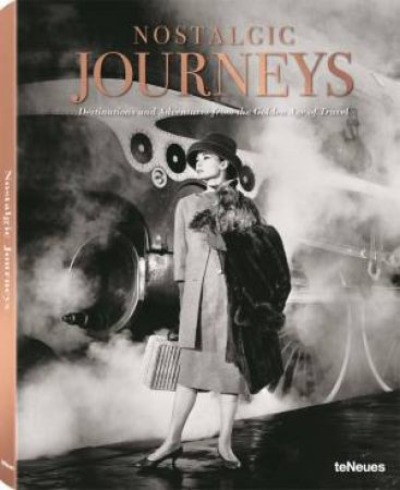 Nostalgic Journeys: Destinations And Adventures From The Golden Age Of Travel by Various