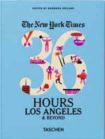 The New York Times 36 Hours: Los Angeles And Beyond by Ireland Barbara