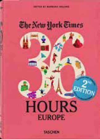 The New York Times: 36 Hours Europe - 2nd Ed by Barbara Ireland