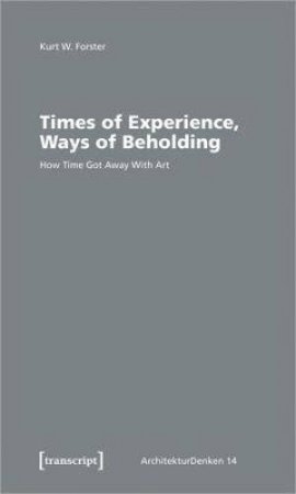 Times Of Experience, Ways Of Beholding by Kurt Walter Forster