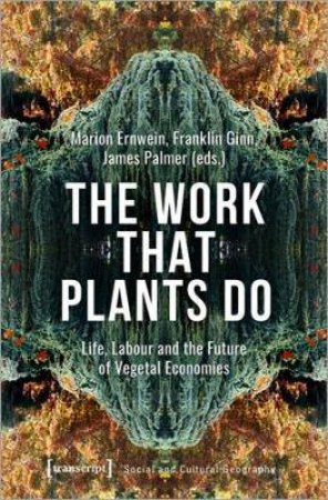 The Work That Plants Do by Franklin Ginn & James Palmer & Marion Ernwein