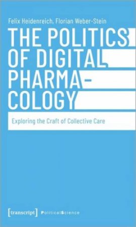 The Politics of Digital Pharmacology by Felix Heidenreich & Florian Weber-Stein