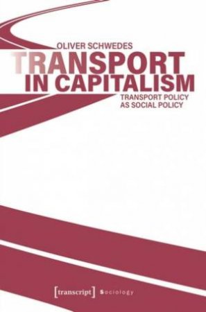 Transport in Capitalism Transport Policy as Social Policy by Schwedes