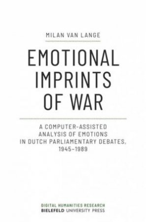 Emotional Imprints of War a Computer-assisted Analysis of Emotions in Dutch Parliamentary Debates, 1945-1989 by Lange