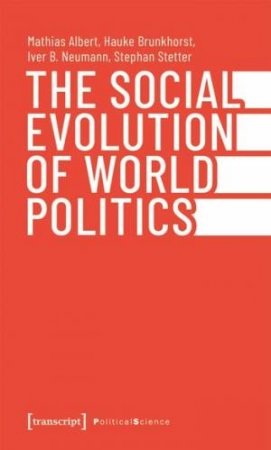 The Social Evolution of World Politics by Mathias Albert & Hauke Brunkhorst & Iver B. Neumann & Stephan Stetter