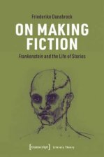 On Making Fiction Frankenstein and the Life of Stories