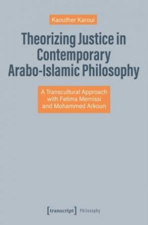 Theorizing Justice in Contemporary Arabo-Islamic Philosophy by Kaouther Karoui