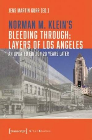 Norman M. Klein's Bleeding Through: Layers of Los Angeles an Updated Edition 20 Years Later by Klein