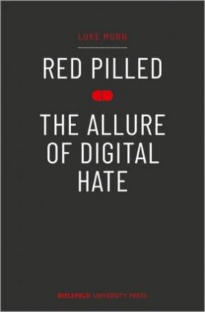 Red Pilled - The Allure of Digital Hate by Luke Munn