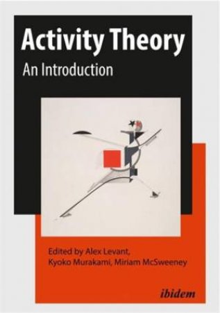 Activity Theory by Alex Levant & Kyoko Murakami & Miriam McSweeney & David Bakhurst & Andy Blunden & Mikael Brunila & Juliano Camillo & Seth Chaiklin & Michael Cole & Brecht De Smet & Yrjo Engestrom & Cathrine Hasse & A