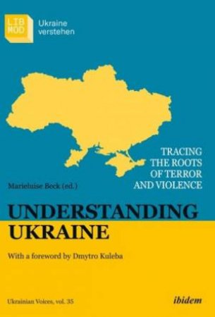 Understanding Ukraine by Marieluise Beck & Serhii Plokhii & Timothy Snyder & Anna Veronika Wendland & Anne Applebaum & Eduard Klein & Gelinada Grinchenko & Gerhard Simon & Irina Scherbakowa & Jan Claas Behrends & Karel C. Ber