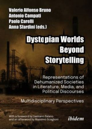 Dystopian Worlds Beyond Storytelling by Valerio Alfonso Bruno & Antonio Campati & Paolo Carelli & Anna Sfardini & Damiano Palano & Massimo Scaglioni