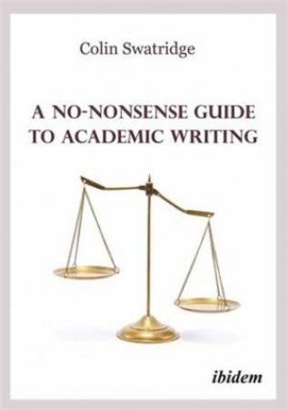 A No-Nonsense Guide to Academic Writing by Colin Swatridge