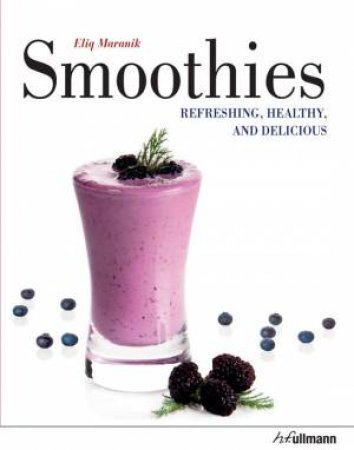 Smoothies: Refreshing, Healthy, and Delicious by MARANIK ELIQ