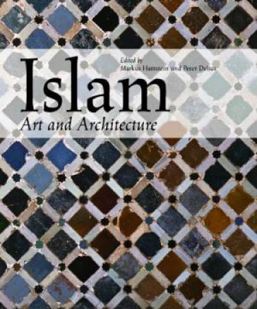 Islam: Art and Architecture by HATTSTEIN / DELIUS