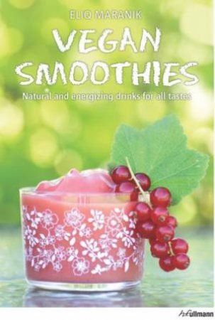 Vegan Smoothies: Natural and Energising Drinks for All Tastes by MARANIK ELIQ