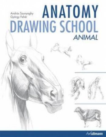 Anatomy Drawing School: Animal Anatomy by SZUNYOGHY ANDRAS AND FEHER GYORGY