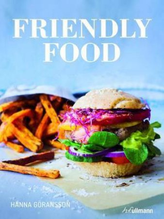 Friendly Food: From Breakfast to Dessert by GORANSSON HANNA