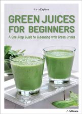 Green Juices for Beginners A OneStop Guide to Cleansing Your Body