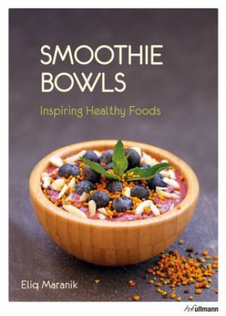 Smoothie Bowls: Inspiring Healthy Foods by ELIQ MARANIK