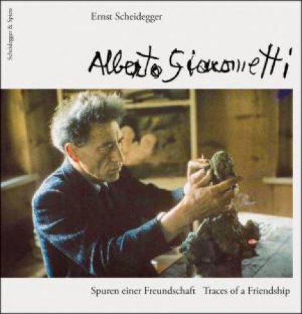 Alberto Giacometti: Traces of a Friendship by ERNST SCHEIDEGGER