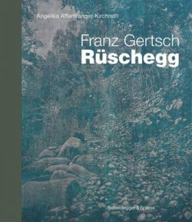 Franz Gertsch - Ruschegg: Landmarks of Swiss Art by ANGELIKA AFFENTRANGER-KIRCHRATH