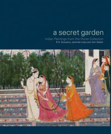 Secret Garden: Indian Paintings from the Porret Collection by B. N. GOSWAMI