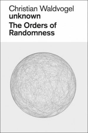 Christian Waldvogel, Unknown: The Orders of Randomness by HELMHAUS ZURICH