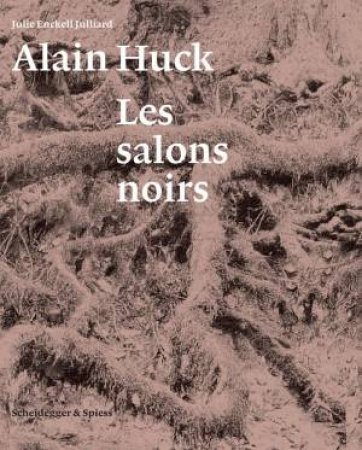 Alain Huck: Les Salons Noirs by JULIE ENCKELL JULLIARD