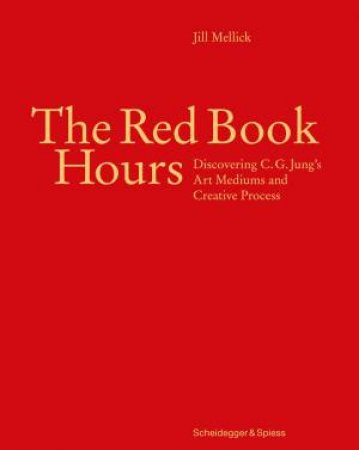 Red Book Hours: Discovering C.G. Jung's Art Mediums and Creative Process by JILL MELLICK