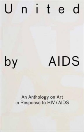 United by AIDS: An Anthology on Art in Response to HIV / AIDS by RAPHAEL GYGAX