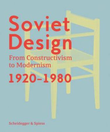 Soviet Design: From Constructivism To Modernism. 1920-1980 by Kristina Krasnyanskaya & Alexander Semenov