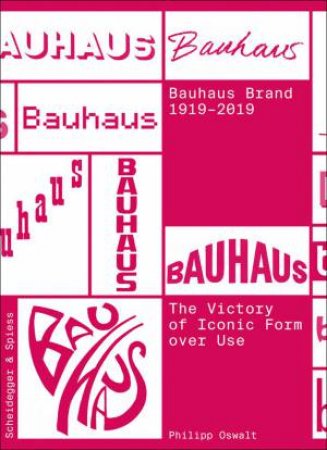 Bauhaus Brand 1919-2019: The Victory of Iconic Form over Use by PHILIPP OSWALT