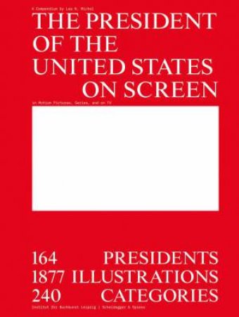 President of the United States on Screen: 164 Presidents, 1877 Illustrations, 240 Categories by LEA MICHEL