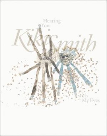 Kiki Smith: Hearing You With My Eyes by Various