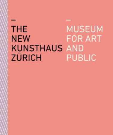 New Kunsthaus Zurich: A Museum For Art And Public by Kunsthaus Zurich