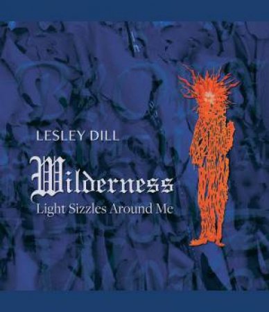 Lesley Dill, Wilderness: Light Sizzles Around Me by Various