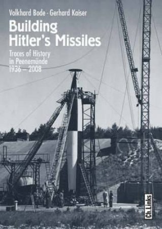 Building Hitler's Missiles: Traces of History in Peenemunde by BODE VOLKHARD KAISER GERHARD