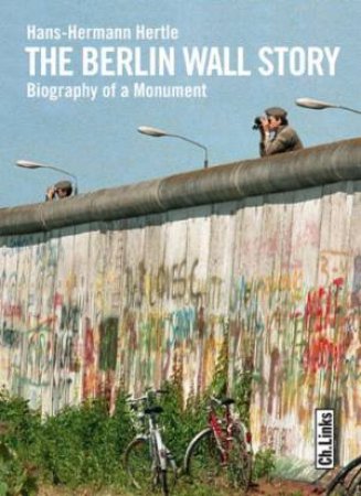 Berlin Wall Story: Biography of a Monument by HERTLE HANS-HERMANN