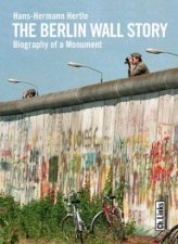 Berlin Wall Story Biography of a Monument