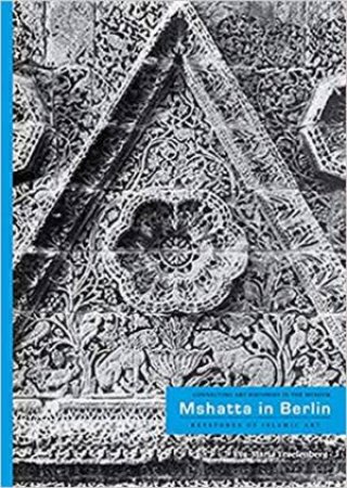 Mshatta In Berlin: Keystone Of Islamic Art by Eva-Maria Troelenberg