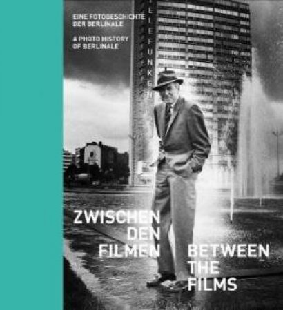 Between The Films: A Photo History Of The Berlinale by Various